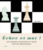 Echec  et mat ! Les grands champions et leurs parties mémorables